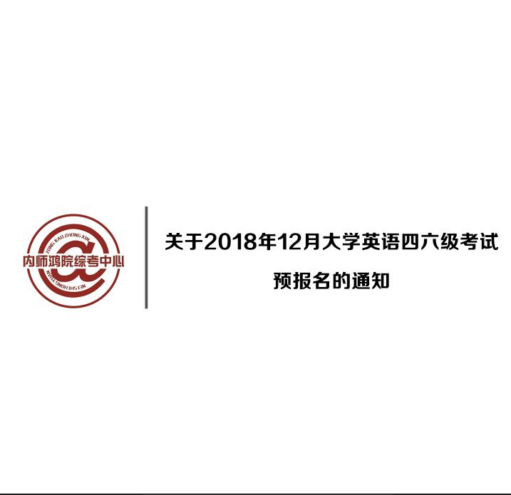 關(guān)于2018年12月大學(xué)英語四六級考試預(yù)報名的通知