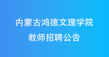 內蒙古鴻德文理學院2024年教師招聘公告